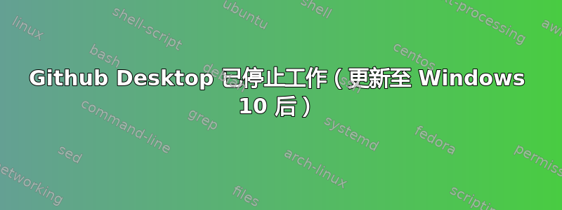 Github Desktop 已停止工作（更新至 Windows 10 后）