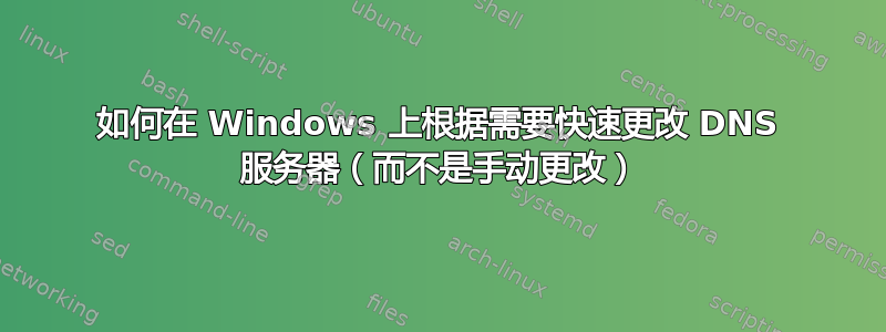 如何在 Windows 上根据需要快速更改 DNS 服务器（而不是手动更改）