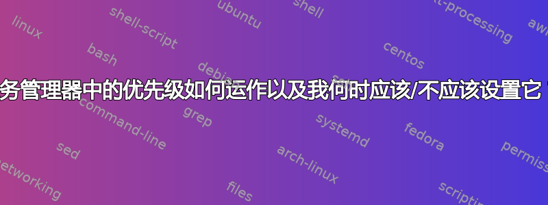 任务管理器中的优先级如何运作以及我何时应该/不应该设置它？