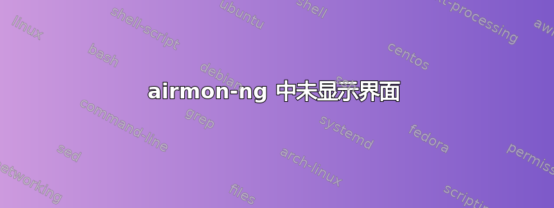 airmon-ng 中未显示界面