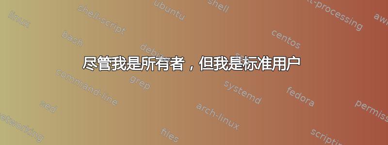 尽管我是所有者，但我是标准用户