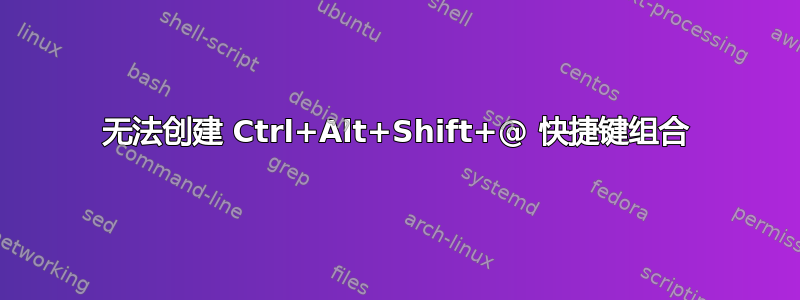 无法创建 Ctrl+Alt+Shift+@ 快捷键组合