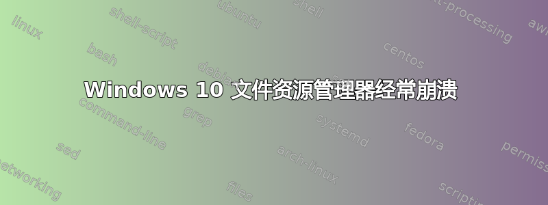 Windows 10 文件资源管理器经常崩溃