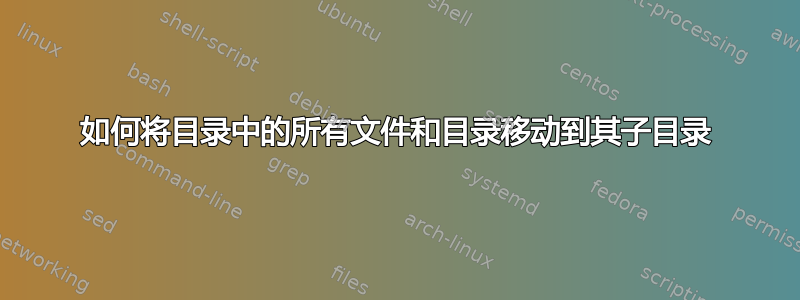 如何将目录中的所有文件和目录移动到其子目录