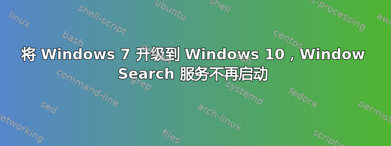 将 Windows 7 升级到 Windows 10，Window Search 服务不再启动