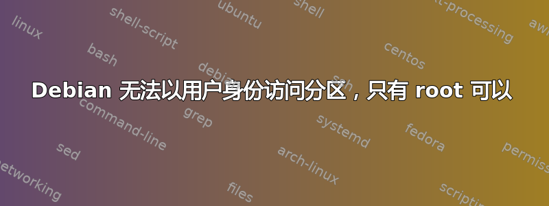 Debian 无法以用户身份访问分区，只有 root 可以