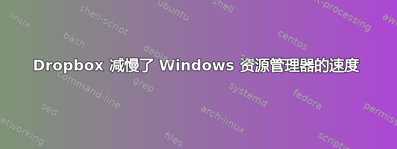 Dropbox 减慢了 Windows 资源管理器的速度