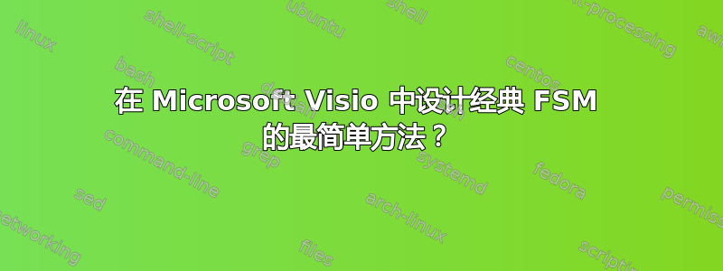 在 Microsoft Visio 中设计经典 FSM 的最简单方法？