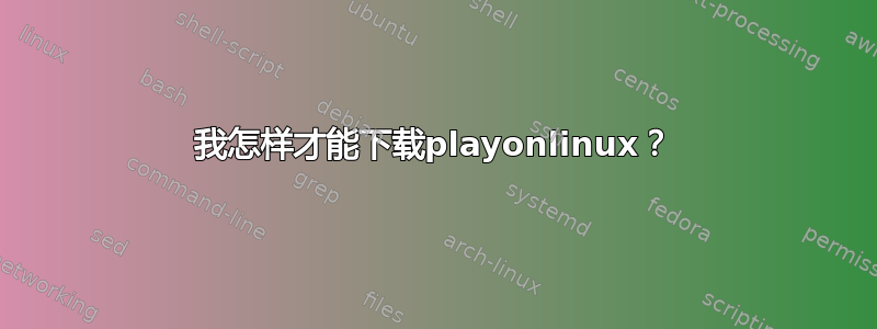 我怎样才能下载playonlinux？