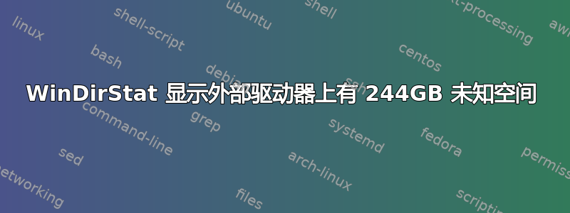 WinDirStat 显示外部驱动器上有 244GB 未知空间