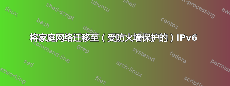 将家庭网络迁移至（受防火墙保护的）IPv6