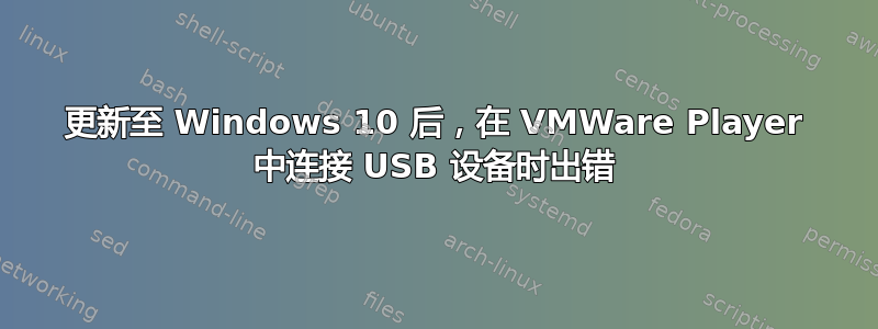 更新至 Windows 10 后，在 VMWare Player 中连接 USB 设备时出错