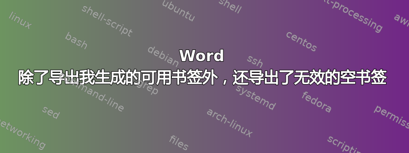 Word 除了导出我生成的可用书签外，还导出了无效的空书签