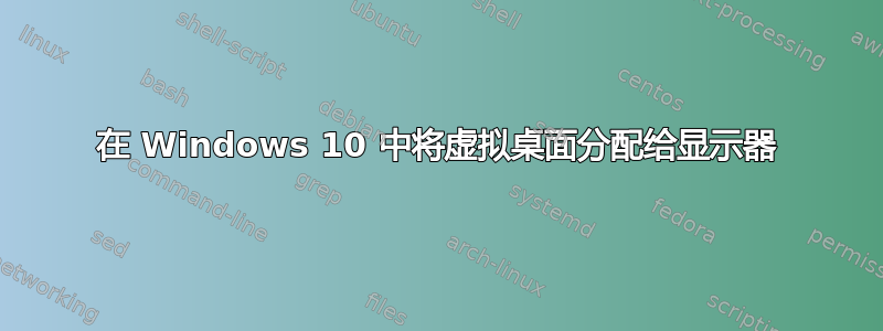 在 Windows 10 中将虚拟桌面分配给显示器