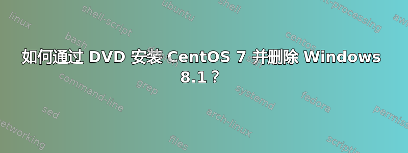 如何通过 DVD 安装 CentOS 7 并删除 Windows 8.1？