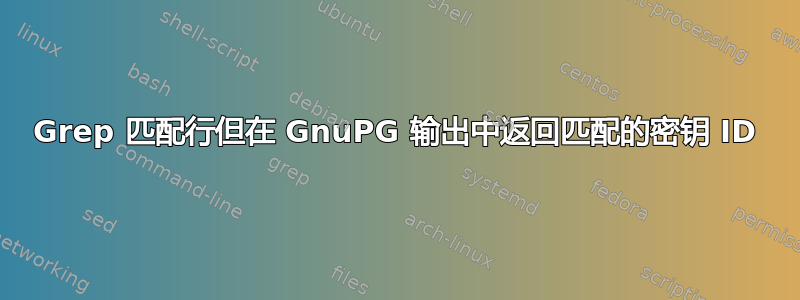 Grep 匹配行但在 GnuPG 输出中返回匹配的密钥 ID