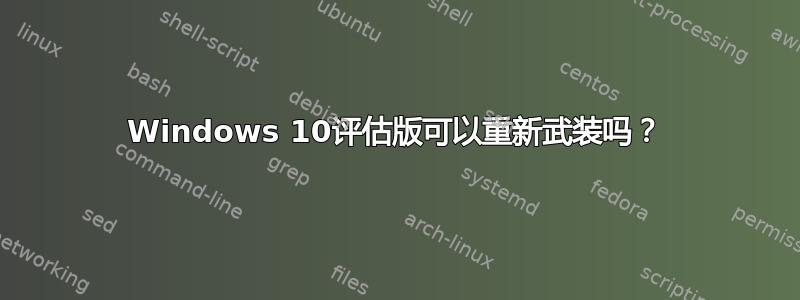 Windows 10评估版可以重新武装吗？