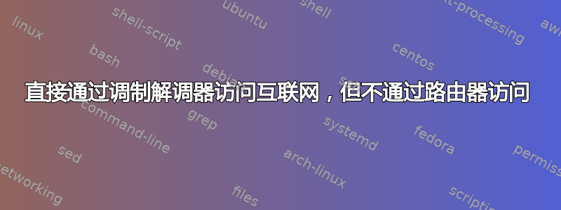 直接通过调制解调器访问互联网，但不通过路由器访问