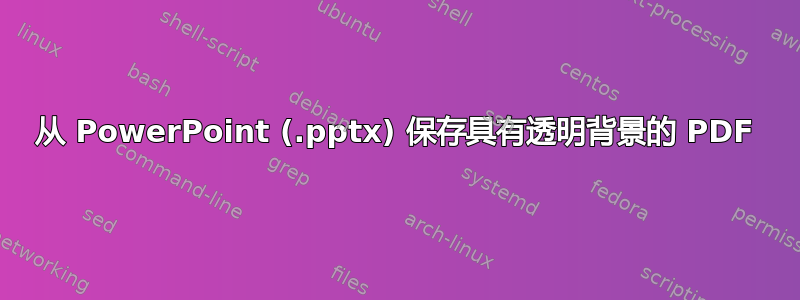 从 PowerPoint (.pptx) 保存具有透明背景的 PDF