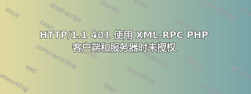 HTTP/1.1 401 使用 XML-RPC PHP 客户端和服务器时未授权