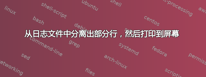 从日志文件中分离出部分行，然后打印到屏幕