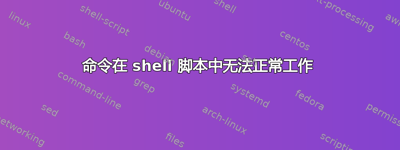 命令在 shell 脚本中无法正常工作