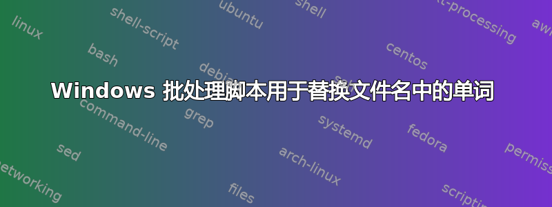 Windows 批处理脚本用于替换文件名中的单词