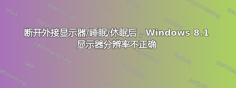 断开外接显示器/睡眠/休眠后，Windows 8.1 显示器分辨率不正确