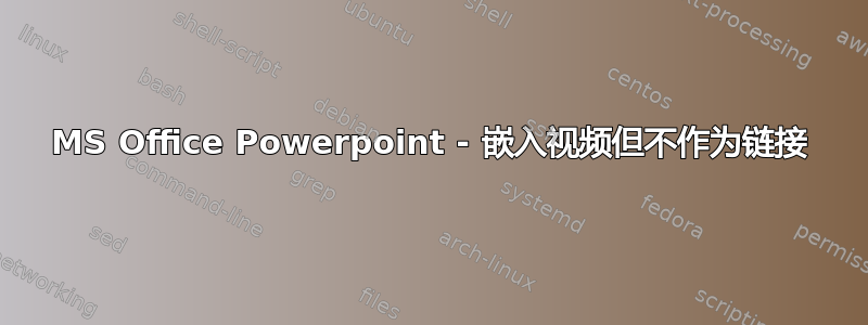 MS Office Powerpoint - 嵌入视频但不作为链接