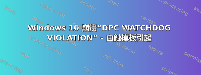 Windows 10 崩溃“DPC WATCHDOG VIOLATION” - 由触摸板引起