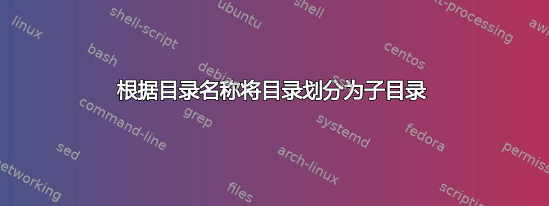 根据目录名称将目录划分为子目录