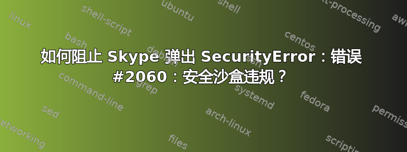 如何阻止 Skype 弹出 SecurityError：错误 #2060：安全沙盒违规？