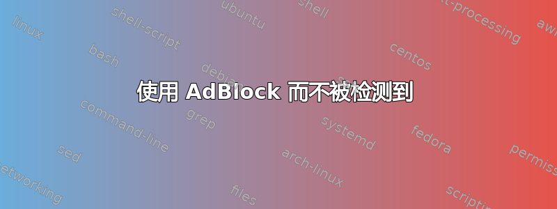 使用 AdBlock 而不被检测到