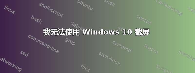 我无法使用 Windows 10 截屏