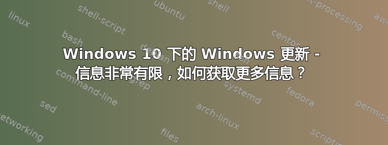 Windows 10 下的 Windows 更新 - 信息非常有限，如何获取更多信息？