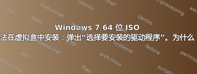 Windows 7 64 位 ISO 无法在虚拟盒中安装：弹出“选择要安装的驱动程序”。为什么？