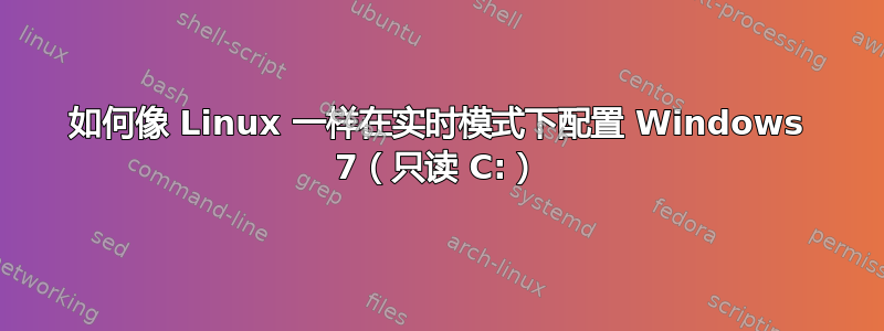 如何像 Linux 一样在实时模式下配置 Windows 7（只读 C:）