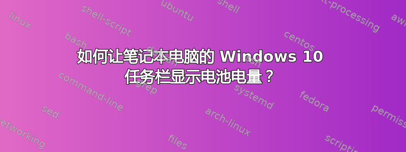 如何让笔记本电脑的 Windows 10 任务栏显示电池电量？