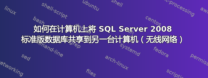 如何在计算机上将 SQL Server 2008 标准版数据库共享到另一台计算机（无线网络）