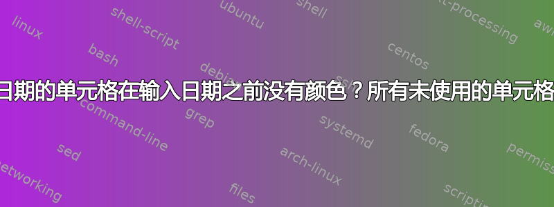 如何让没有日期的单元格在输入日期之前没有颜色？所有未使用的单元格都是红色的