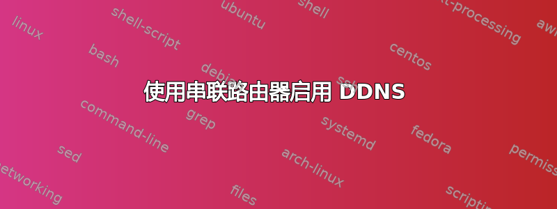 使用串联路由器启用 DDNS