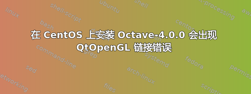 在 CentOS 上安装 Octave-4.0.0 会出现 QtOpenGL 链接错误