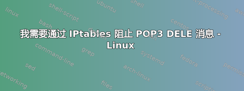 我需要通过 IPtables 阻止 POP3 DELE 消息 - Linux