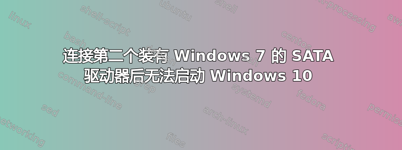 连接第二个装有 Windows 7 的 SATA 驱动器后无法启动 Windows 10