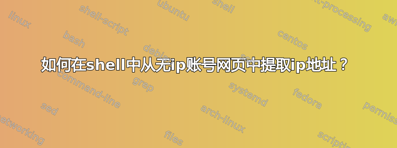 如何在shell中从无ip账号网页中提取ip地址？