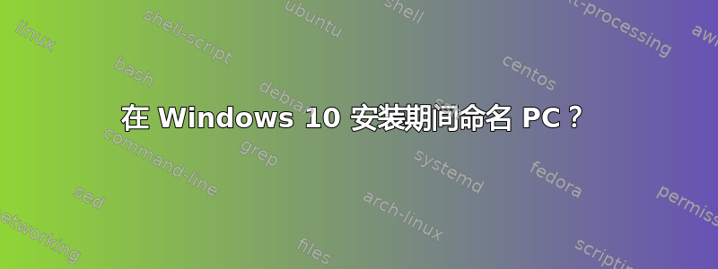 在 Windows 10 安装期间命名 PC？