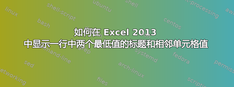 如何在 Excel 2013 中显示一行中两个最低值的标题和相邻单元格值