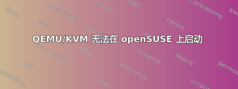 QEMU/KVM 无法在 openSUSE 上启动