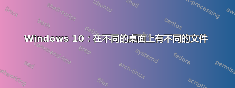 Windows 10：在不同的桌面上有不同的文件