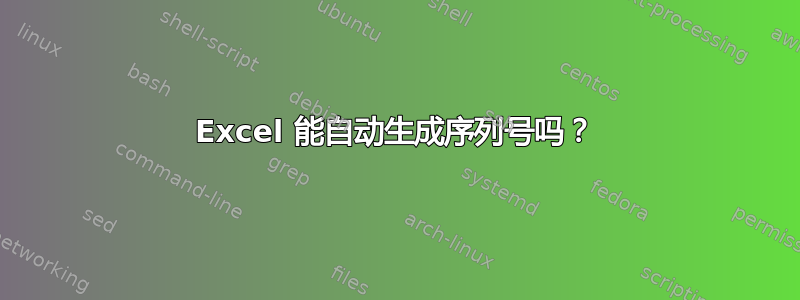 Excel 能自动生成序列号吗？